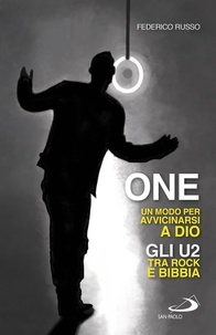 Russo Federico - One. Un modo per avvicinarsi a Dio - Gli U2 tra rock e Bibbia.
