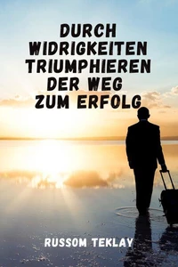 Durch Widrigkeiten triumphieren Der Weg  zum Erfolg