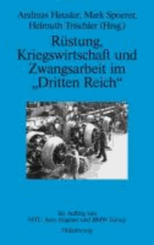 Rüstung, Kriegswirtschaft und Zwangsarbeit im "Dritten Reich" - Im Auftrag von MTU Aero Engines und BMW Group.