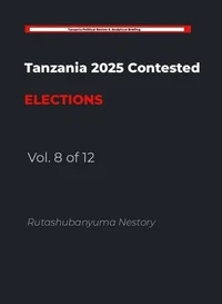 Tanzania 2025 Contested Elections: The Handcuffed Election: Volume 8