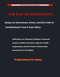 THE FLIP OF DEMOCRACY Essays on Governance, Power, and the Crisis of Constitutional Trust in East Africa