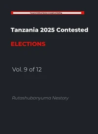 THE HANDCUFFED ELECTION: Tanzania's 2025 General Election: A Study in Institutional Constraint and Democratic Contestation Volume 9 of 12