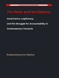 The State and Its Citizens: Governance, Legitimacy, and the Struggle for Accountability in Contemporary Tanzania