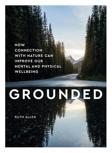 Grounded. How connection with nature can improve our mental and physical wellbeing