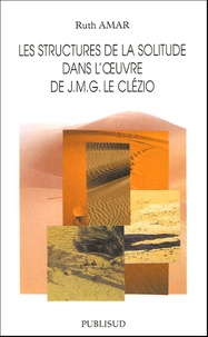 Ruth Amar - Les structures de la solitude dans l'oeuvre de J.M.G. Le Clézio.