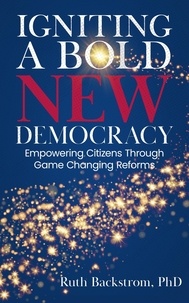  Ruth Backstrom - Igniting a Bold New Democracy: Empowering Citizens Through Game-Changing Reforms.