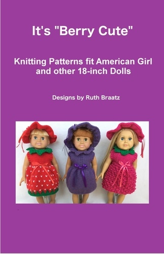  Ruth Braatz - It's Berry Cute, Knitting Patterns fit American Girl and other 18-Inch Dolls.