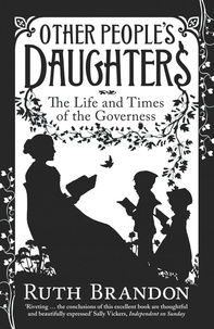 Ruth Brandon - Other People's Daughters - The Life And Times Of The Governess.