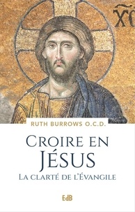 Ruth Burrows - Croire en Jésus - La clarté de l'Evangile.