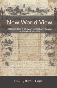 Ruth Cape - New World View - Letters from a German Immigrant Family in Texas (1854–1885).