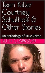  Ruth Clarkson - Teen Killer Courtney Schulhoff &amp; Other Stories.