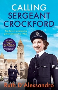 Ruth D'Alessandro - Calling Sergeant Crockford - The story of a pioneering policewoman in the 1960s.