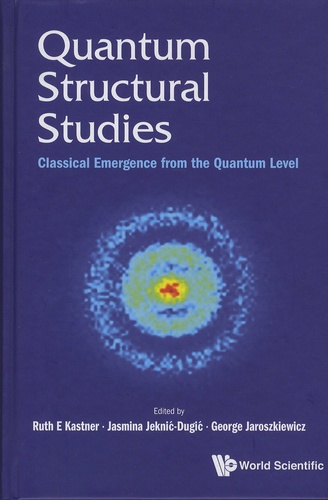 Ruth-E Kastner et Jasmina Jeknic-Dugic - Quantum Structural Studies - Classical Emergence from the Quantum Level.