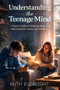 Understanding the Teenage Mind: A Parent’s Guide to Navigating Adolescence with Connection, Clarity, and Confidence