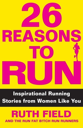 26 Reasons to Run. Inspirational Running Stories from Women Like You
