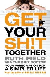 Ruth Field - Get Your Sh!t Together - Your Prescription for a Simpler Life.
