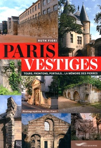 Ruth Fiori - Paris vestiges - Tours, frontons, portails... la mémoire des pierres.