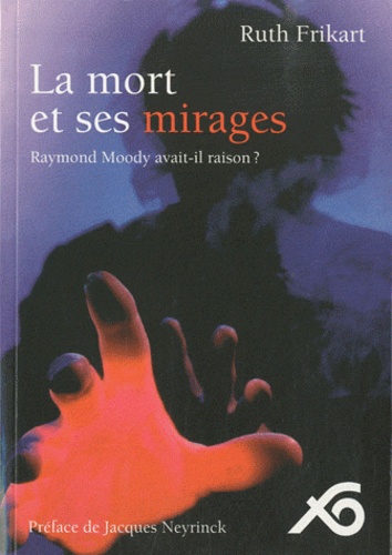 Ruth Frikart - La mort et ses mirages - Raymond Moody avait-il raison ?.