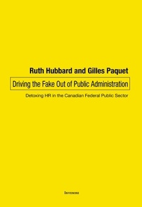Ruth Hubbard et Gilles Paquet - Driving the Fake Out of Public Administration - Detoxing HR in the Canadian Federal Public Sector.