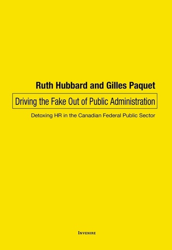 Ruth Hubbard et Gilles Paquet - Driving the Fake Out of Public Administration - Detoxing HR in the Canadian Federal Public Sector.