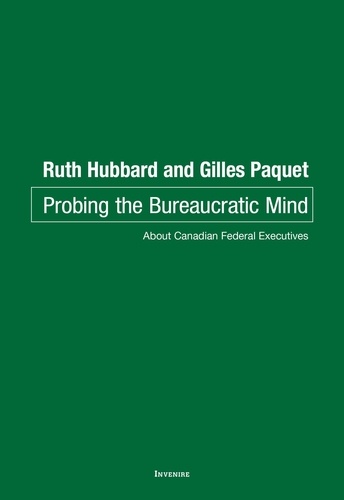 Ruth Hubbard et Gilles Paquet - Probing the Bureaucratic Mind - About Canadian Federal Executives.