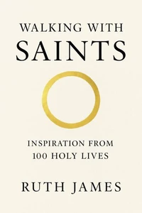 Walking With Saints: Inspiration from 100 Holy Lives
