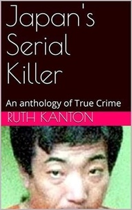  Ruth Kanton - Japan's Serial Killer An Anthology of True Crime.