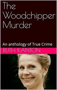  Ruth Kanton - The Woodchipper Murder.