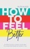 How to Feel Better. 4 Steps to Self-Coach Your Way to a Happier More Authentic You