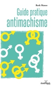 Ruth Manus - Guide pratique antimachiste - Pour personnes de tous les genres.