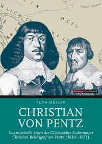Ruth Möller - Christian von Pentz - Das rätselvolle Leben des Glückstädter Gubernators Christian Reichsgraf von Pentz (1610-1651).