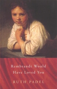 Ruth Padel - Rembrandt Would Have Loved You.