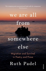 Ruth Padel - We Are All From Somewhere Else - Migration and Survival in Poetry and Prose.