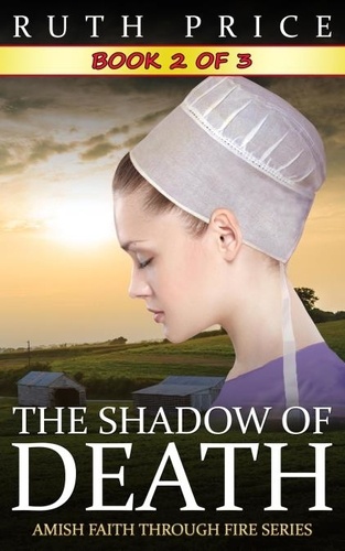  Ruth Price - The Shadow of Death -- Book 2 - The Shadow of Death (Amish Faith Through Fire), #2.