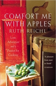 Ruth Reichl - Comfort Me With Apples - Love, Adventure and a Passion for Cooking.