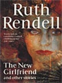 Ruth Rendell - The New Girlfriend and Other Stories.