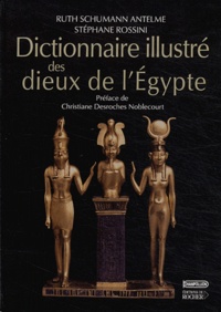 Ruth Schumann-Antelme et Stéphane Rossini - Dictionnaire illustré des dieux de l'Egypte.