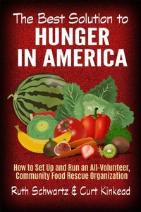 The Best Solution to Hunger in America: How to Set Up and Run an All-Volunteer Community-Based Food Rescue Organization