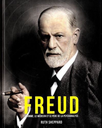 Freud. L'homme, le médecin et le père de la psychanalyse