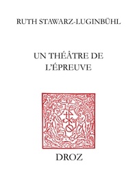 Ruth Stawarz-Luginbühl - Un théâtre de l'épreuve - Tragédies huguenotes en marge des guerres de religion en France (1550-1573).