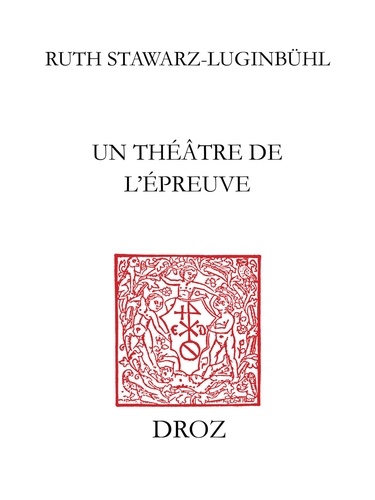 Un théâtre de l'épreuve. Tragédies huguenotes en marge des guerres de religion en France (1550-1573)