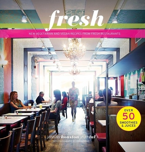 Ruth Tal et Jennifer Houston - Fresh - New Vegetarian and Vegan Recipes from the Award-winning Fresh Restaurants.