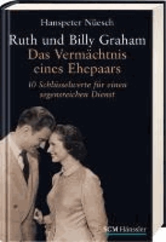 Ruth und Billy Graham - Das Vermächtnis eines Ehepaars - 10 Schlüsselwerte für einen segensreichen Diens.