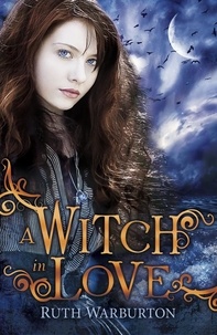 Ruth Warburton - A Witch in Love - Book 2.