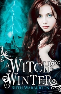 Ruth Warburton - The Winter Trilogy: A Witch in Winter - Book 1.