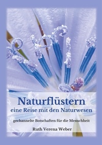 Ruth Weber - Naturflüstern - Eine Reise zu den Naturwesen  gechannelte Botschaften für die Menschheit.