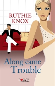 Ruthie Knox - Along Came Trouble: A Rouge Contemporary Romance.