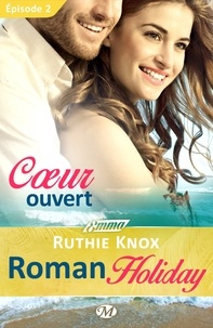 Ruthie Knox et Lauriane Crettenand - Roman Holiday Tome 2 : Coeur ouvert.