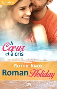 Ruthie Knox et Lauriane Crettenand - Roman Holiday Tome 4 : A coeur et à cris.