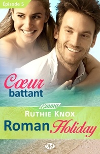 Ruthie Knox et Lauriane Crettenand - Roman Holiday Tome 5 : Coeur battant.